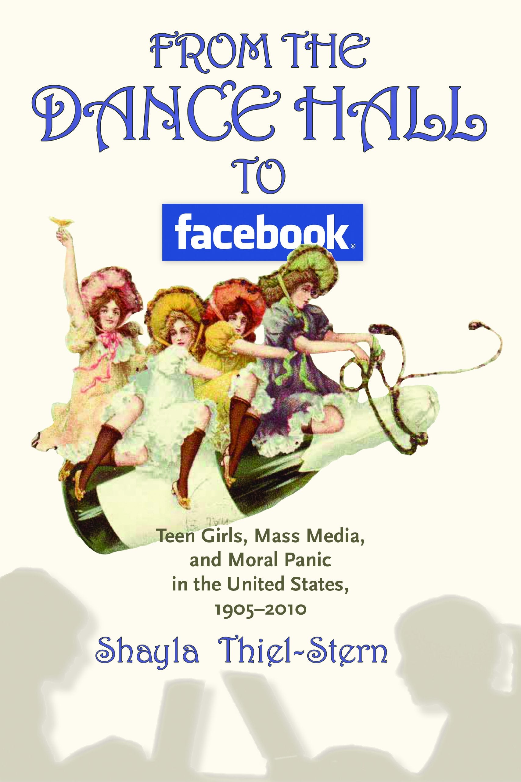 From the Dance Hall to Facebook: Teen Girls, Mass Media, and Moral Panic in the United States, 1905-2010 Media & Communication