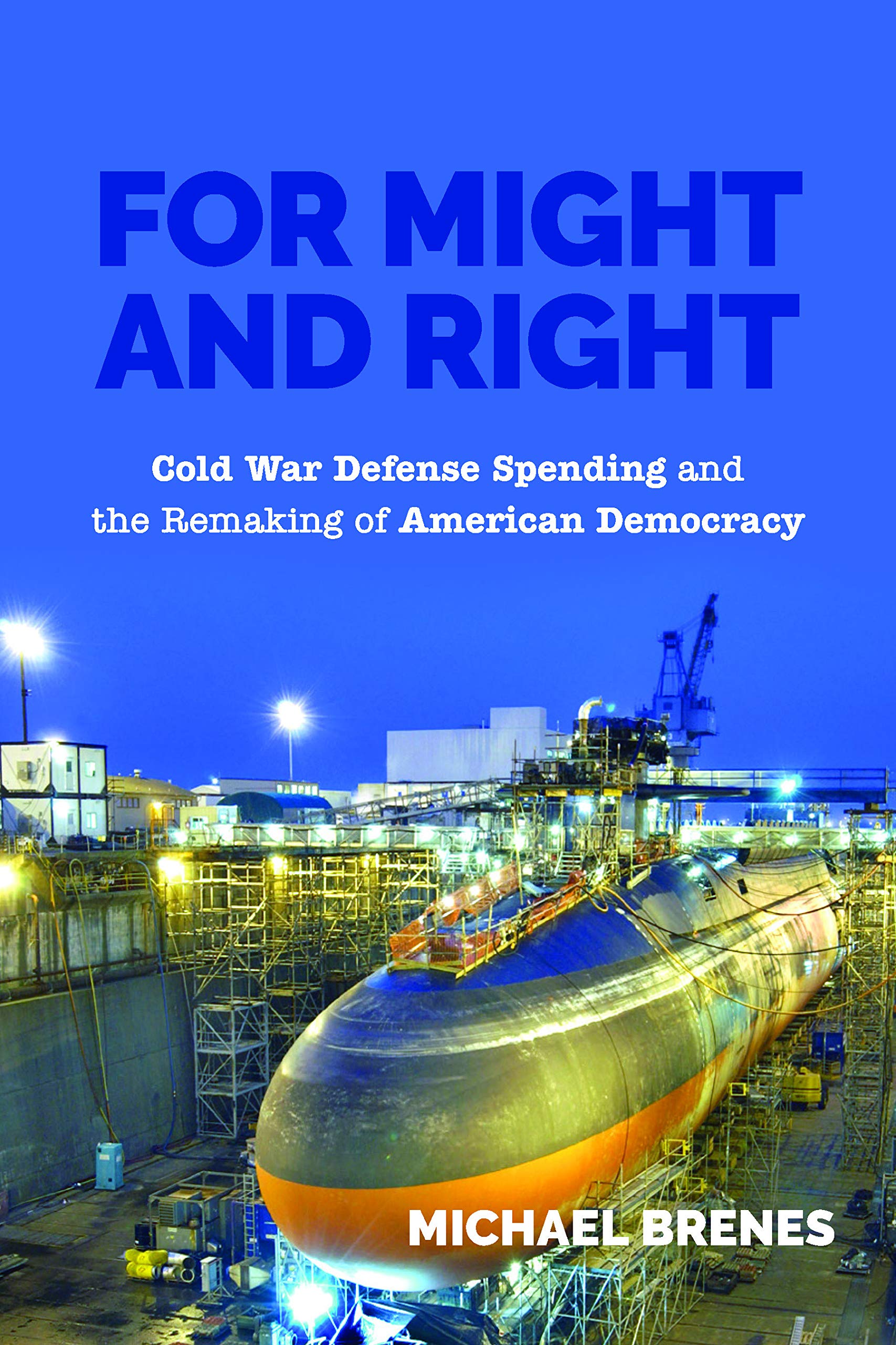 For Might and Right: Cold War Defense Spending and the Remaking of American Democracy (Culture in Politics in the Cold War and Beyond) General education