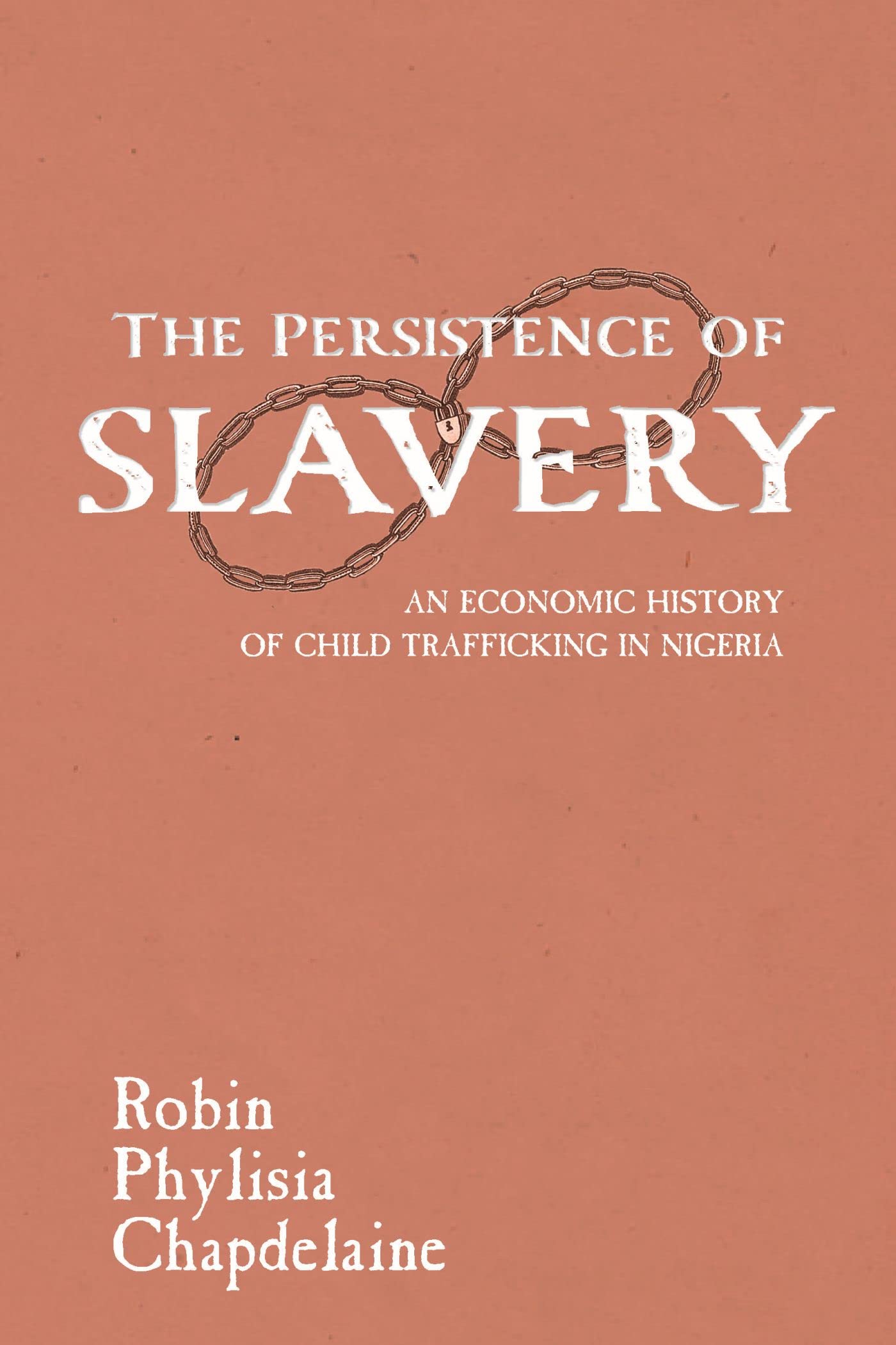 The Persistence of Slavery: An Economic History of Child Trafficking in Nigeria (Childhoods: Interdisciplinary Perspectives on Children and Youth) Social Sciences