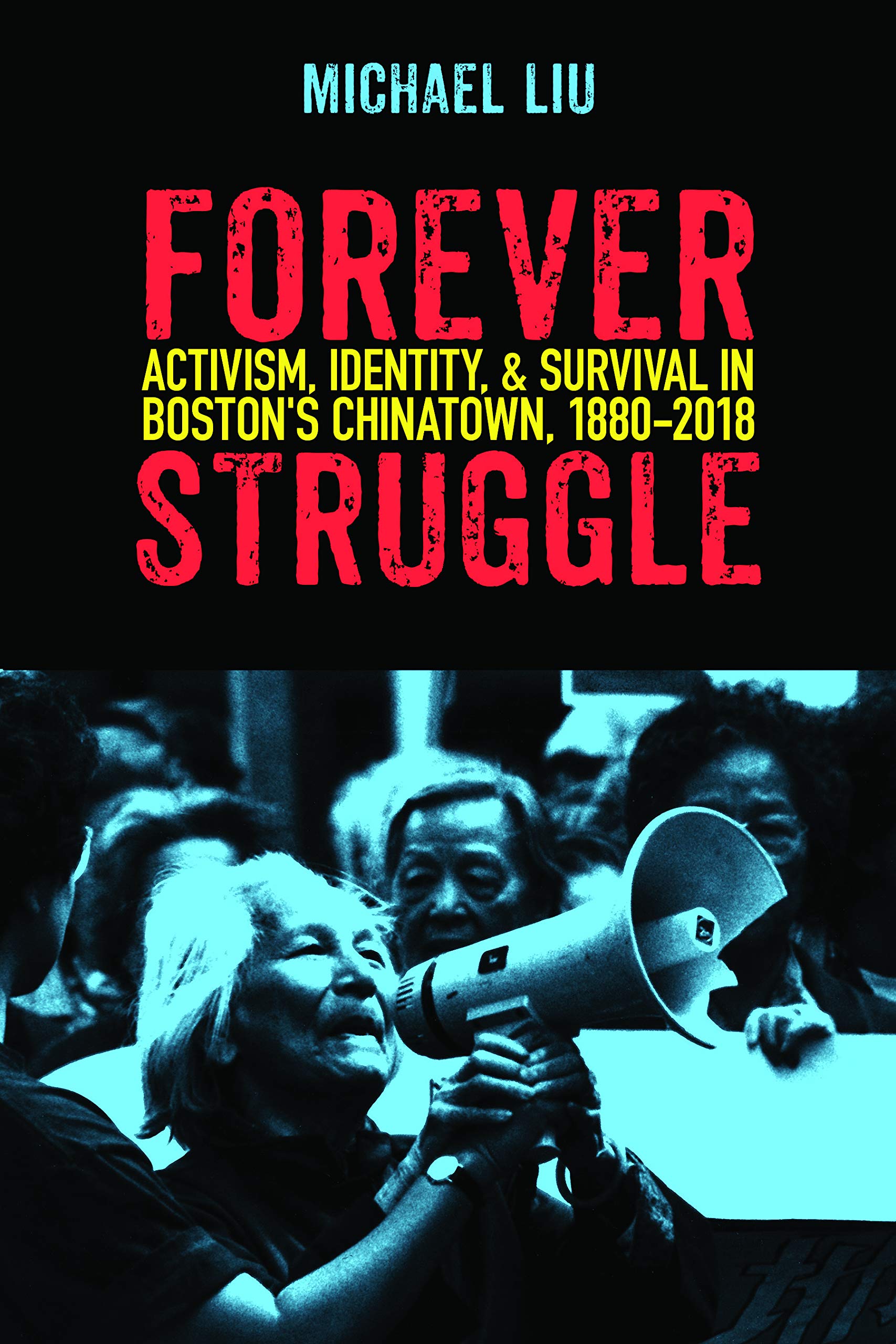Forever Struggle: Activism, Identity, and Survival in Boston's Chinatown, 1880-2018 Social Sciences