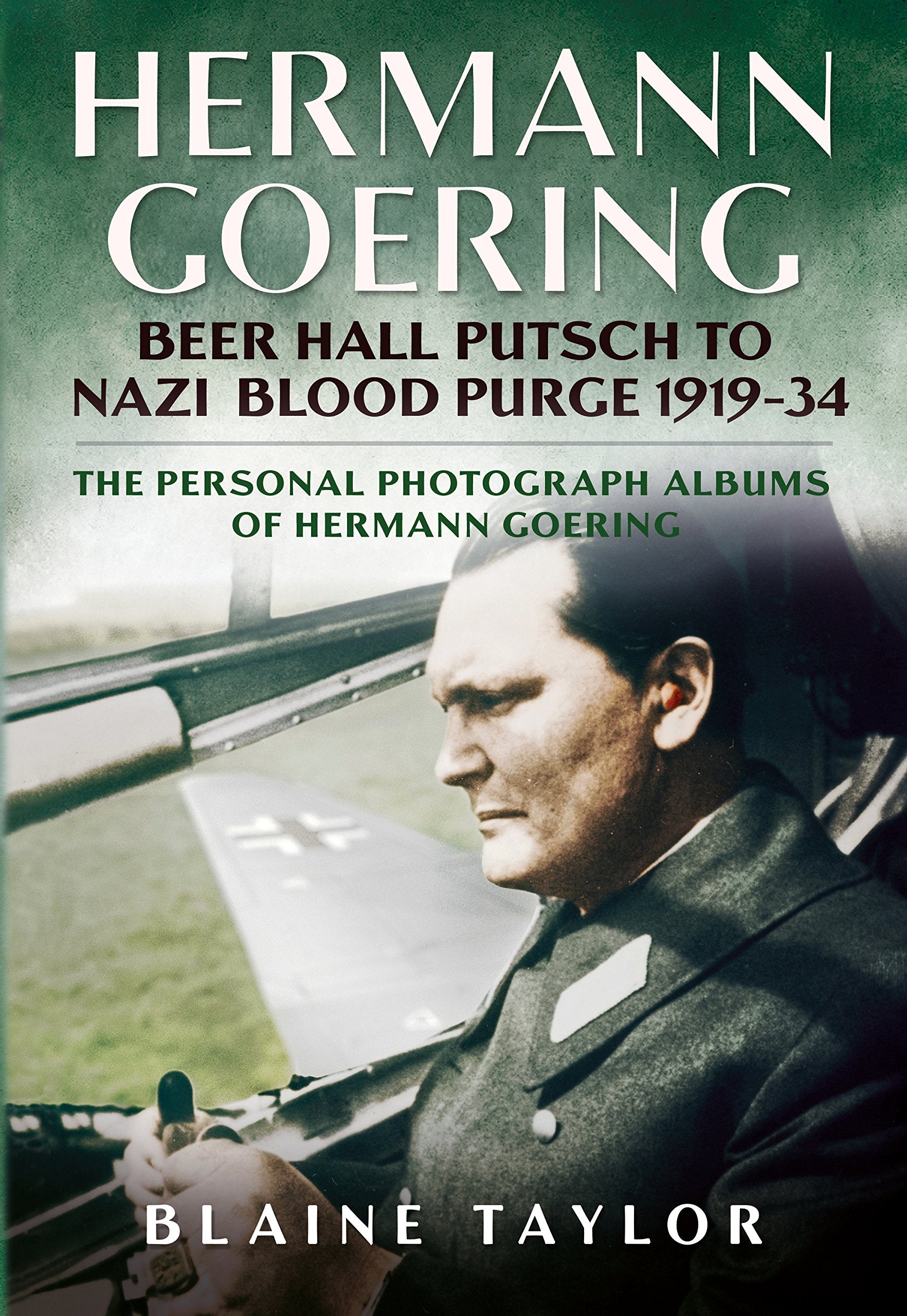 Hermann Goering: Beer Hall Putsch to Nazi Blood Purge 1923-34: Beer Hall Putsch to Nazi Blood Purge 1923-34: The Personal Photograph Albums of Hermann Goering Politics & Society Books