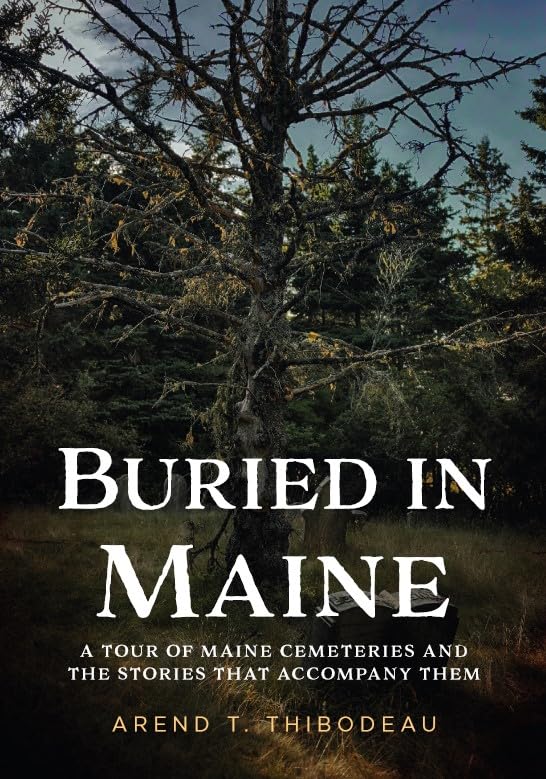 Buried in Maine: A Tour of Maine Cemeteries and the Stories That Accompany Them (Buried America) Travel Books