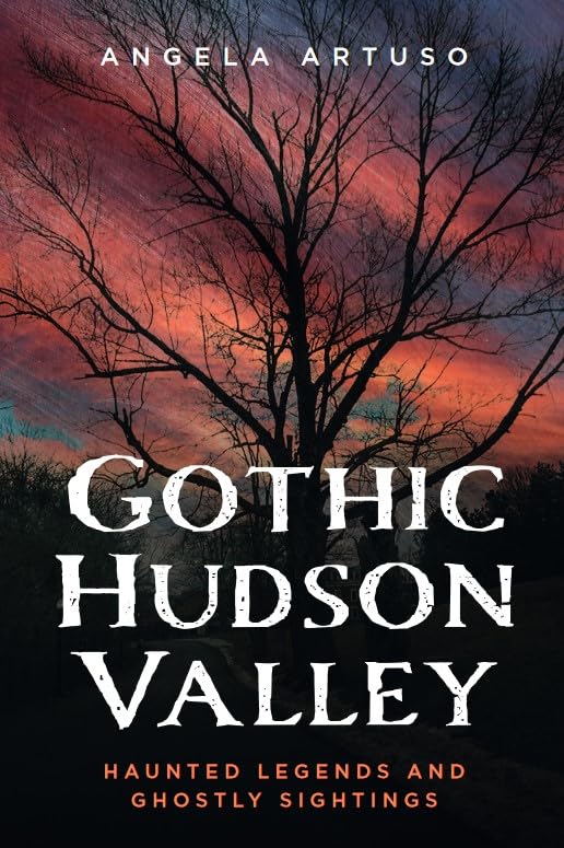 Gothic Hudson Valley: Haunted Legends and Ghostly Sightings (Gothic Americana) Politics & History