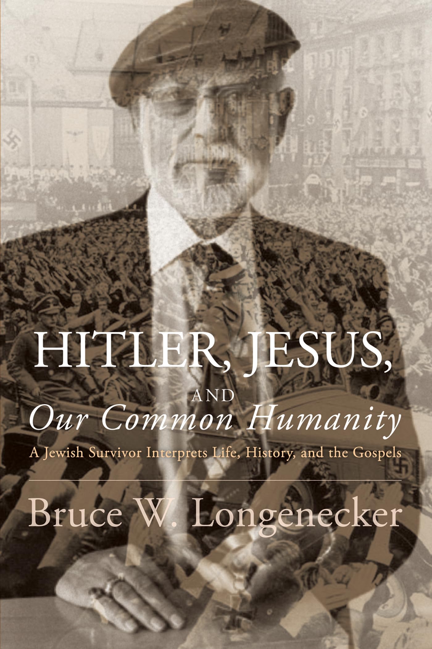 Hitler, Jesus, and Our Common Humanity: A Jewish Survivor Interprets Life, History, and the Gospels Memories