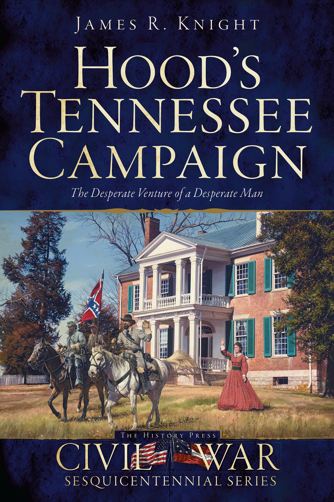 Hood's Tennessee Campaign: The Desperate Venture of a Desperate Man (Civil War Sesquicentennial) Social Sciences