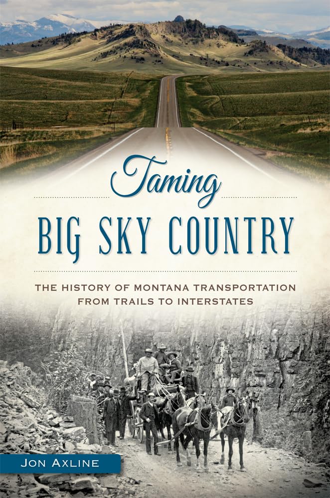 Taming Big Sky Country: The History of Montana Transportation from Trails to Interstates book