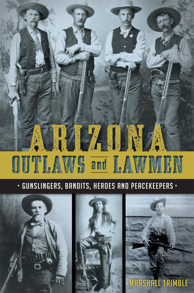 Arizona Outlaws and Lawmen: Gunslingers, Bandits, Heroes and Peacekeepers (True Crime) Social Sciences