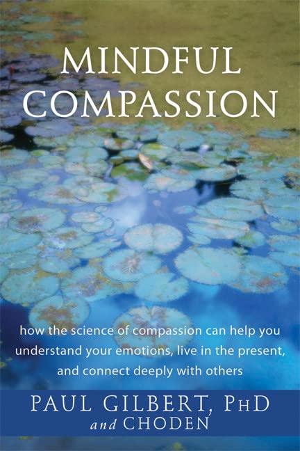 Mindful Compassion: how the science of compassion can help you understand your emotions, live in the present, and connect deeply with others Medicine