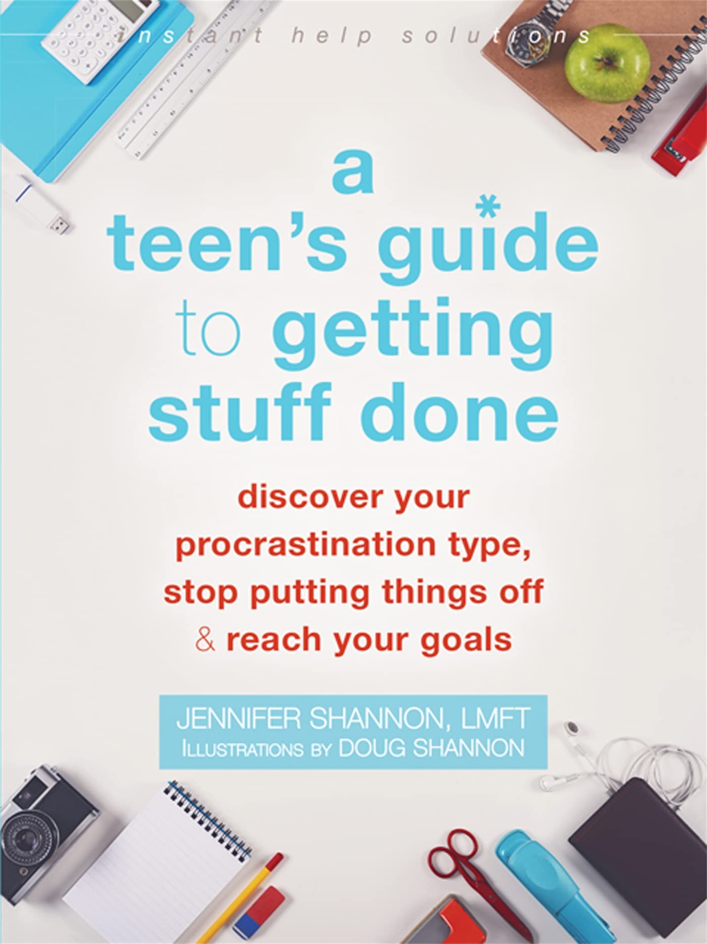 A Teen's Guide to Getting Stuff Done: Discover Your Procrastination Type, Stop Putting Things Off, and Reach Your Goals book