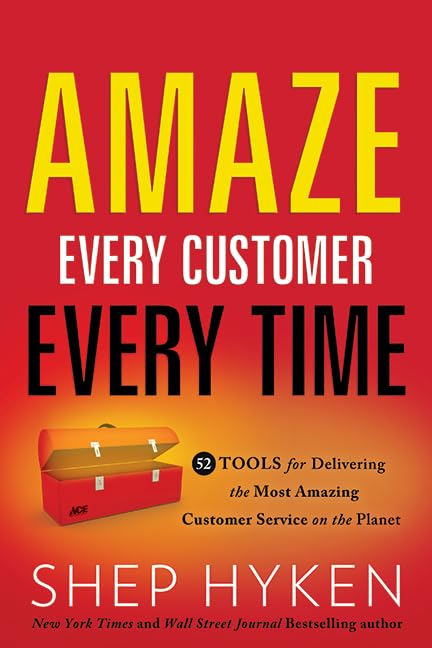 Amaze Every Customer Every Time: 52 Tools for Delivering the Most Amazing Customer Service on the Planet Business, Finance & Career