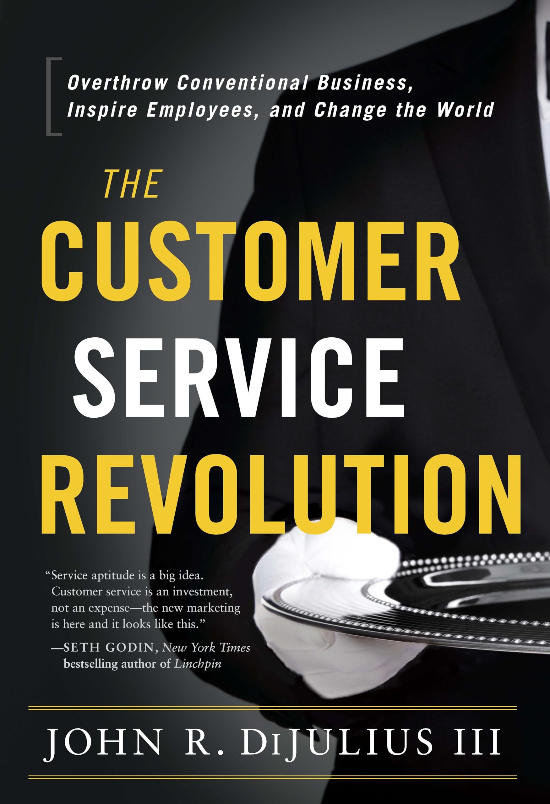 The Customer Service Revolution: Overthrow Conventional Business, Inspire Employees, and Change the World Business, Finance & Career