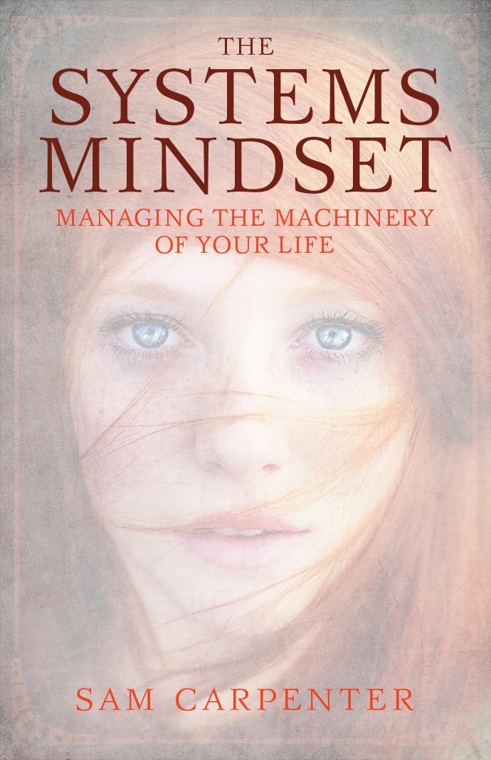 The Systems Mindset: Managing the Machinery of Your Life Lifestyle