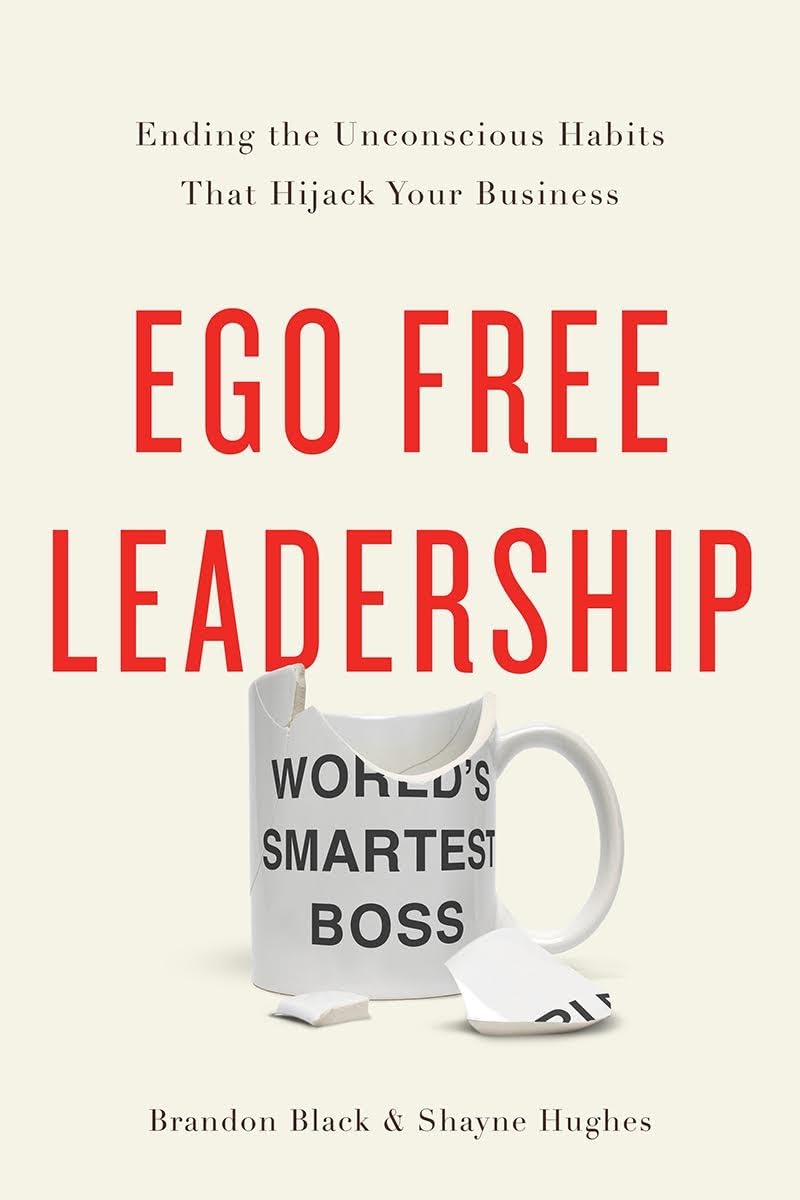 Ego Free Leadership: Ending the Unconscious Habits That Hijack Your Business Business, Finance & Career
