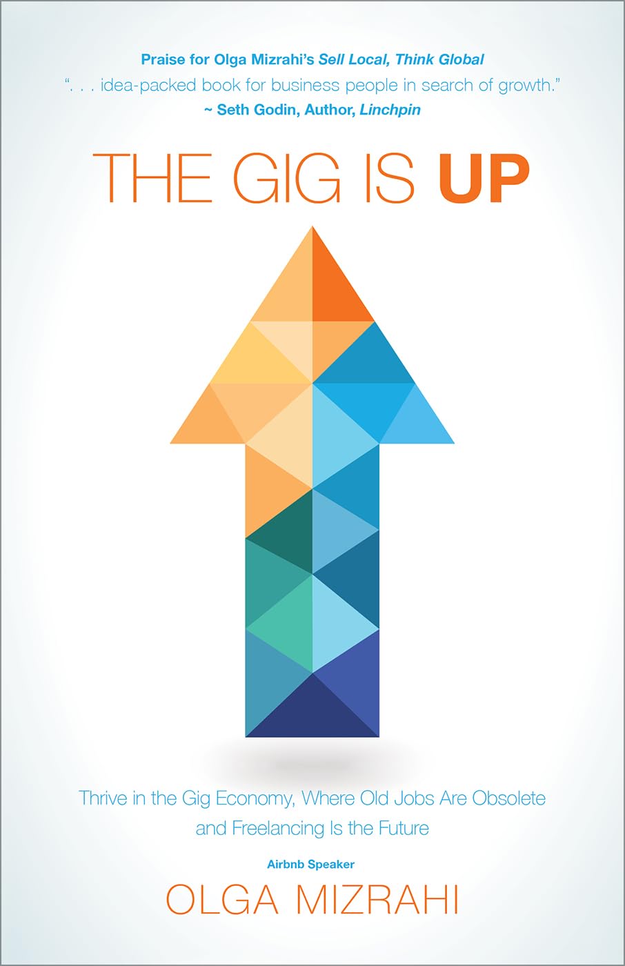 The Gig Is Up: Thrive in the Gig Economy, Where Old Jobs are Obsolete and Freelancing is the Future book