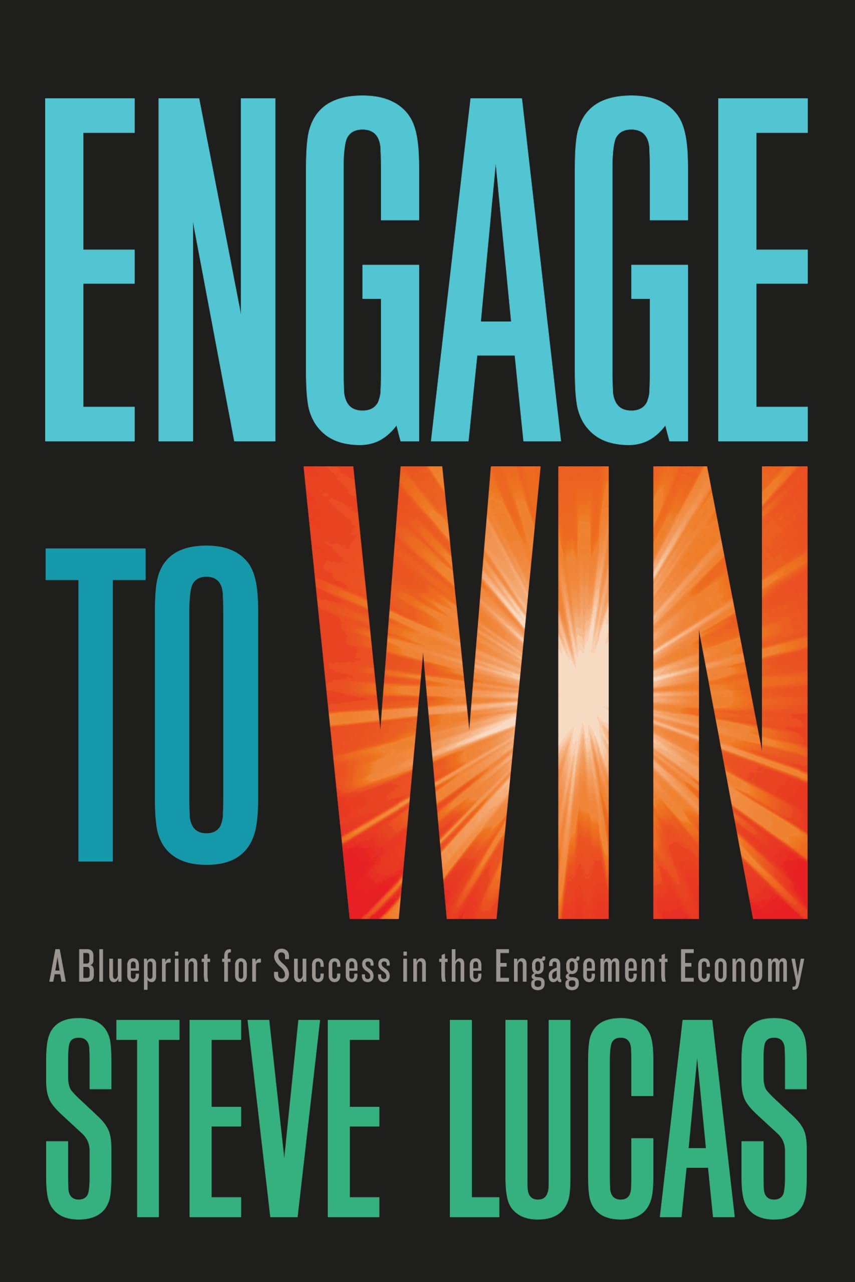 Engage to Win: A Blueprint for Success in the Engagement Economy Business, Finance & Career