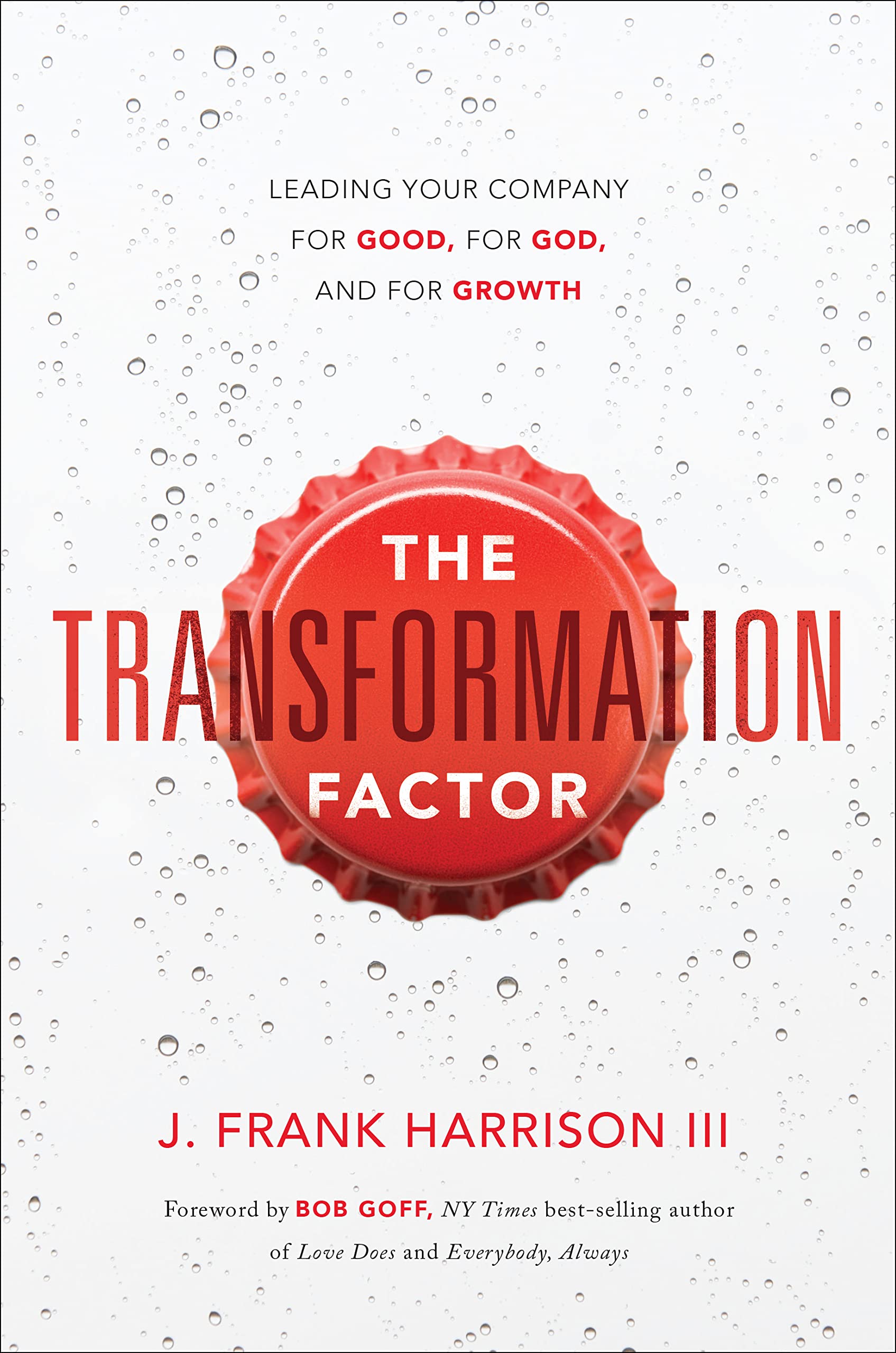 The Transformation Factor: Leading Your Company for Good, for God, and for Growth Business, Finance & Career