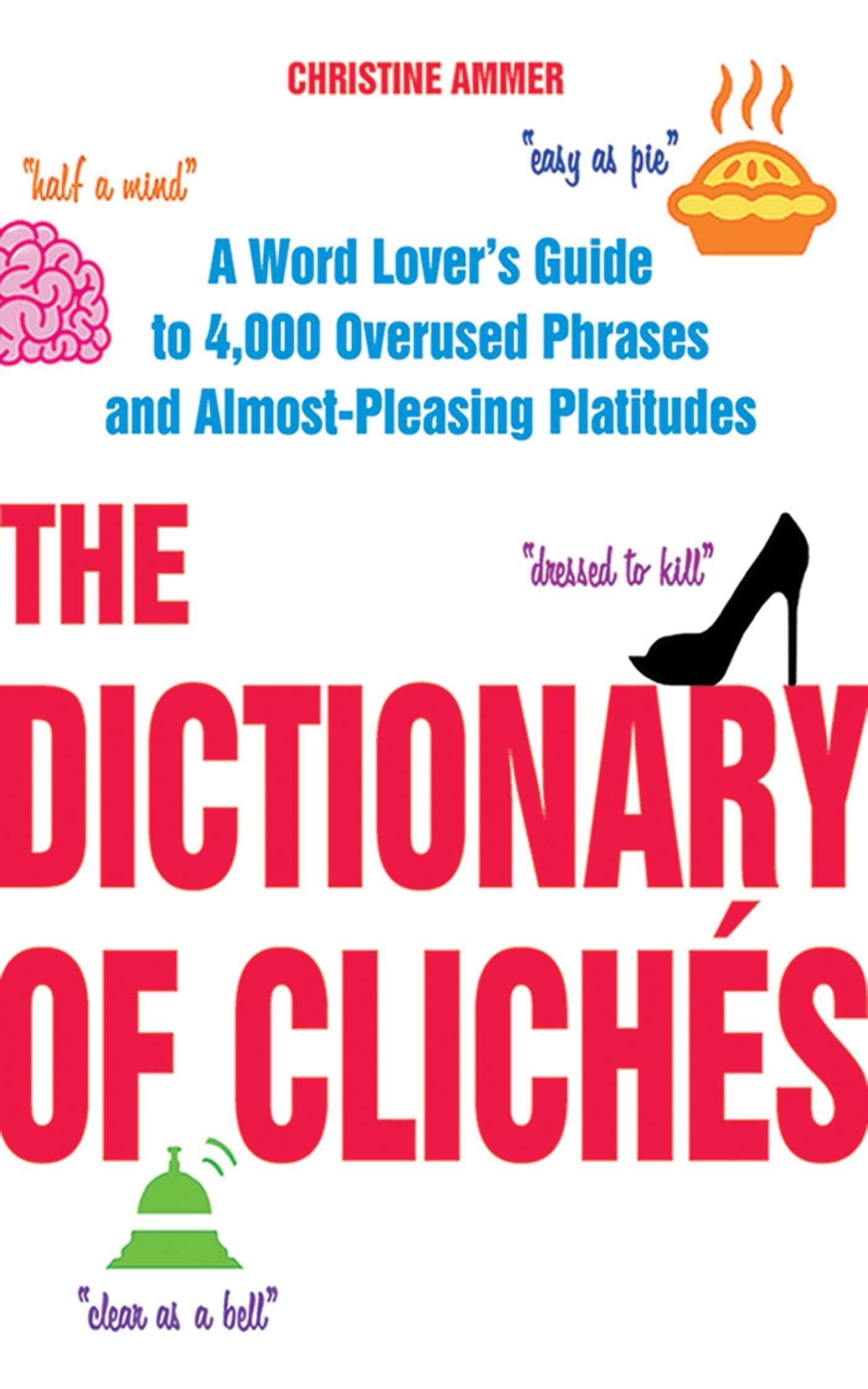 The Dictionary of Clichés: A Word Lover's Guide to 4,000 Overused Phrases and Almost-Pleasing Platitudes book