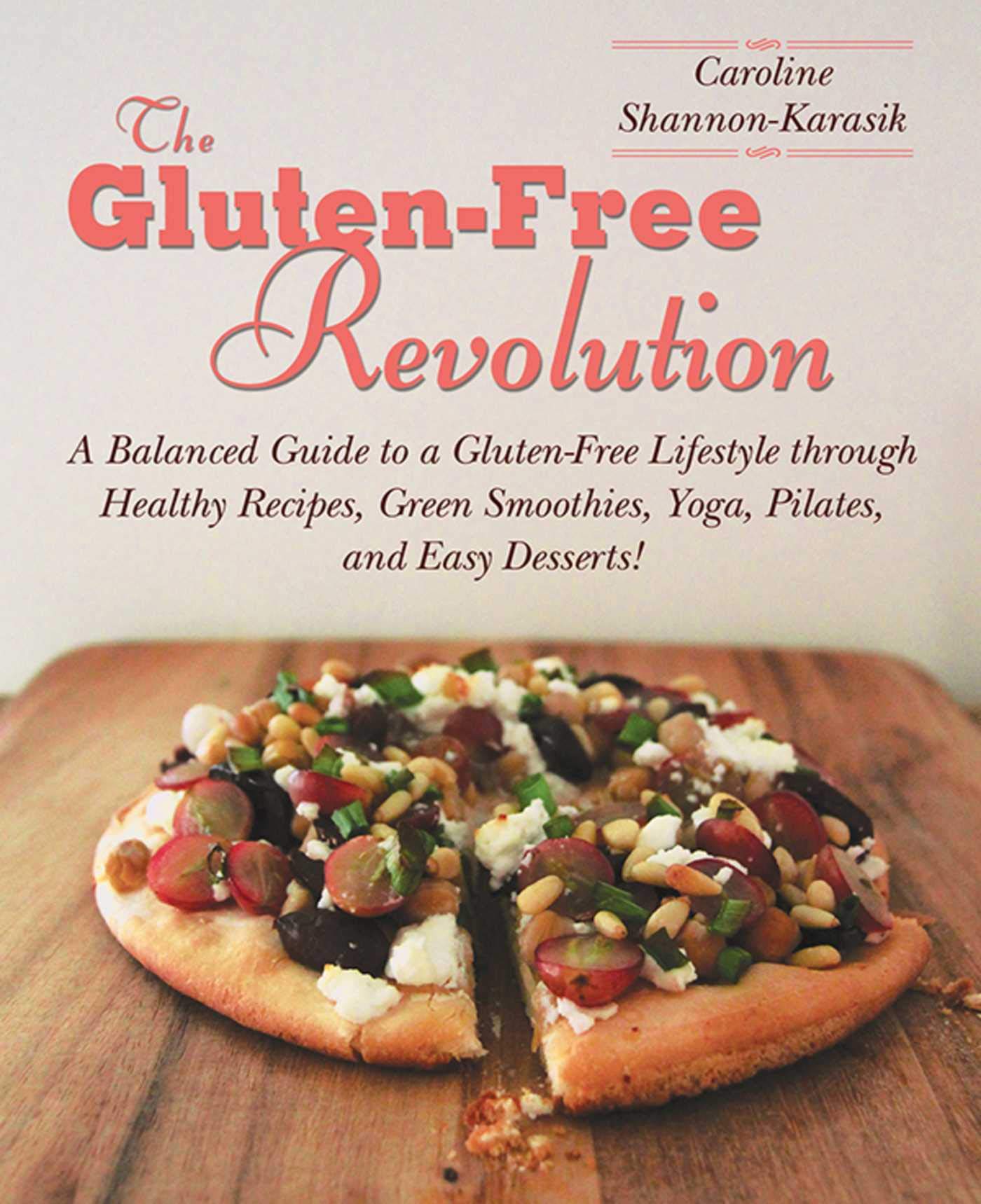 The Gluten-Free Revolution: A Balanced Guide to a Gluten-Free Lifestyle through Healthy Recipes, Green Smoothies, Yoga, Pilates, and Easy Desserts! book