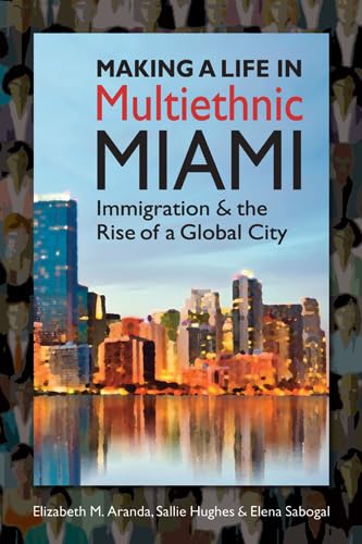 Making a Life in Multiethnic Miami: Immigration and the Rise of a Global City (Latinos: Exploring Diversity and Change) General education