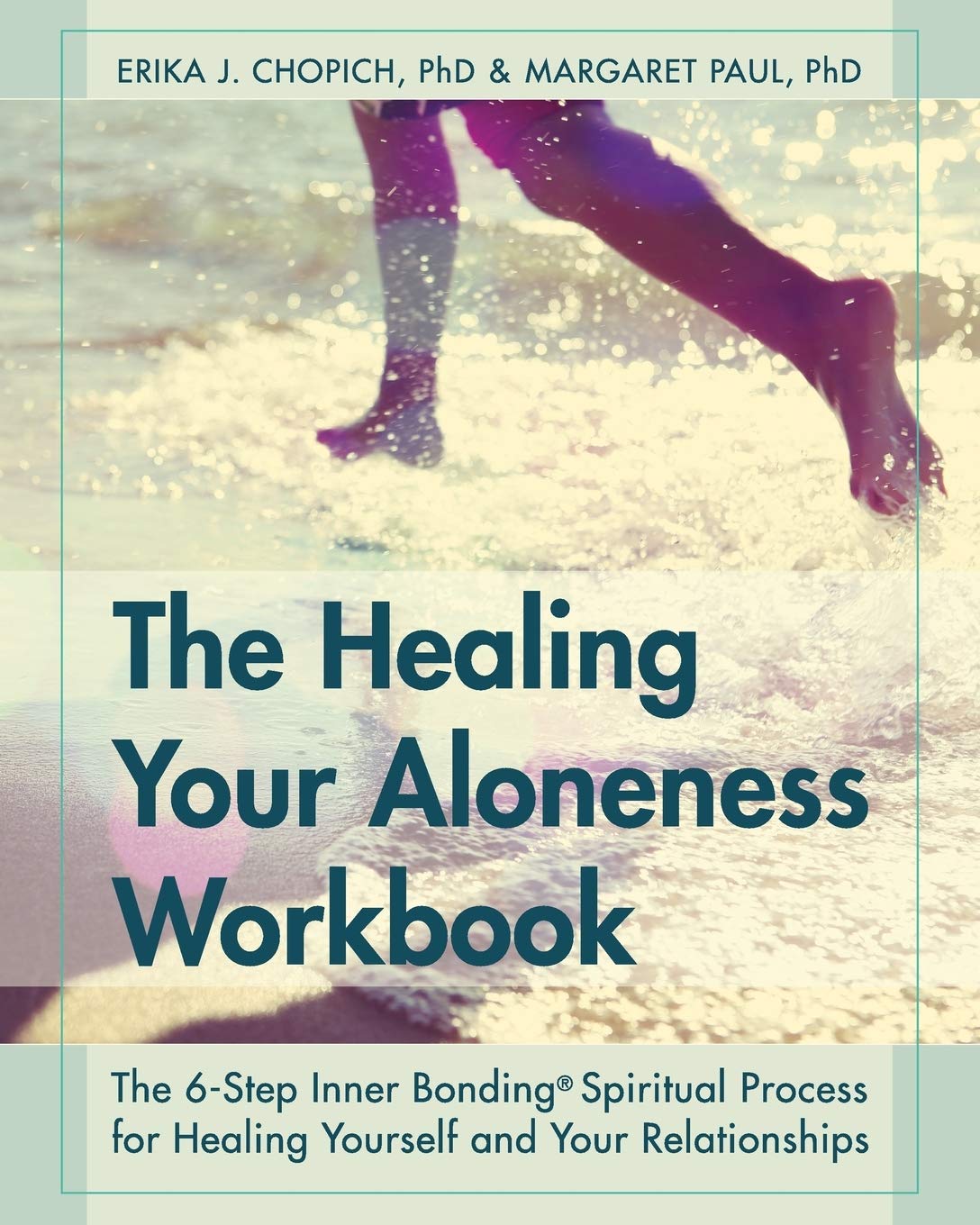 The Healing Your Aloneness Workbook: The 6-Step Inner Bonding Process for Healing Yourself and Your Relationships Medicine