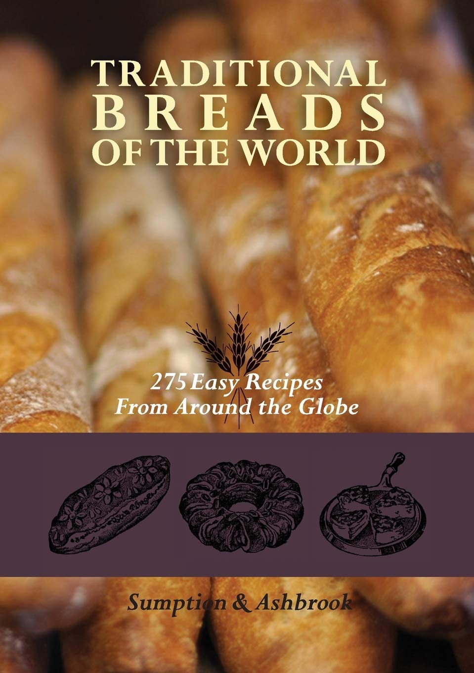 Traditional Breads of the World: 275 Easy Recipes from Around the Globe Leisure, Home & Garden