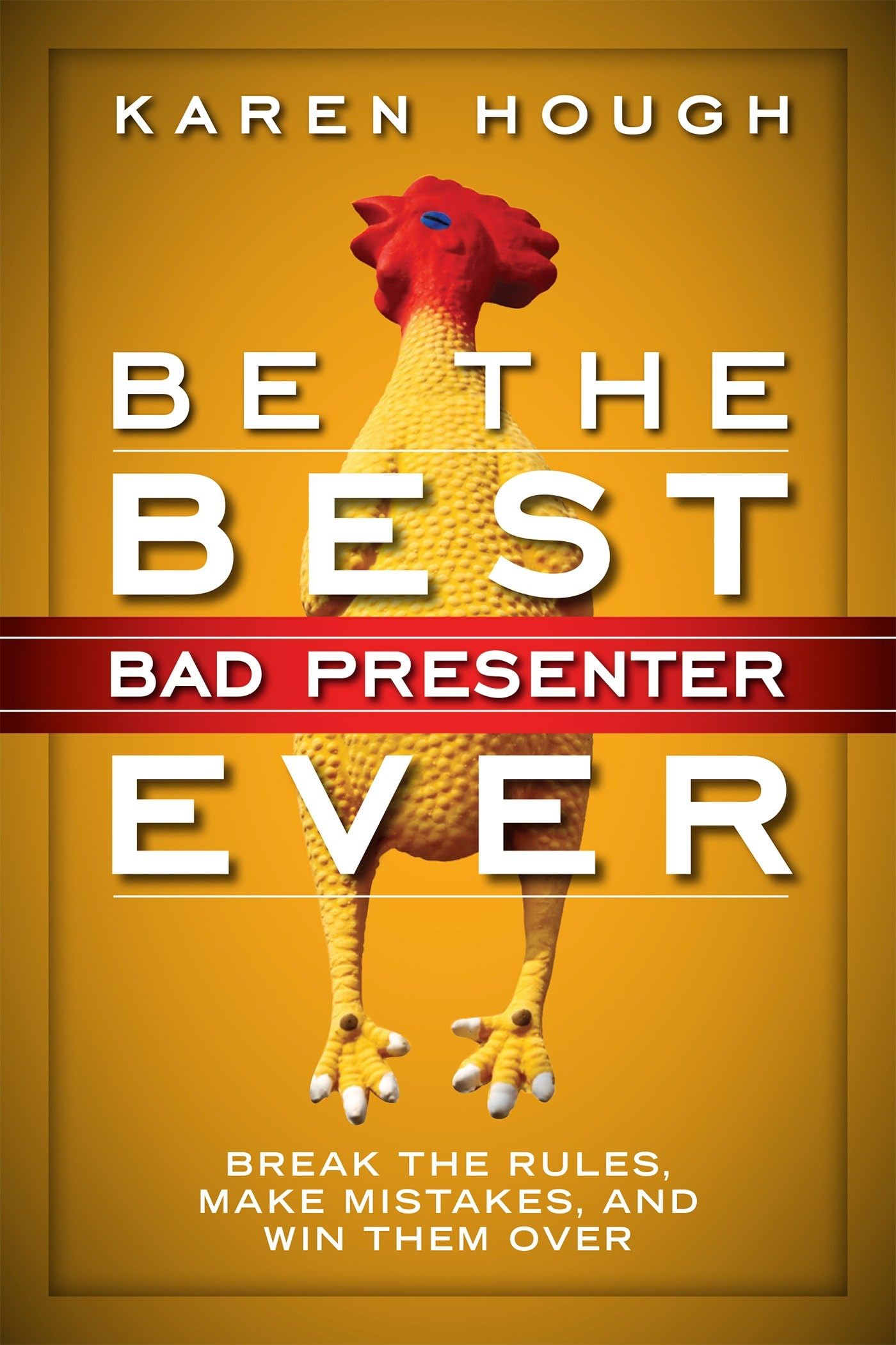 Be the Best Bad Presenter Ever: Break the Rules, Make Mistakes, and Win Them Over Business, Finance & Career