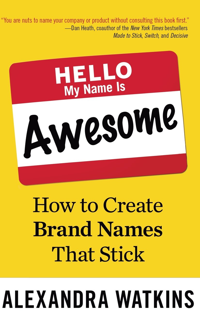 Hello, My Name Is Awesome: How to Create Brand Names That Stick Business, Finance & Career