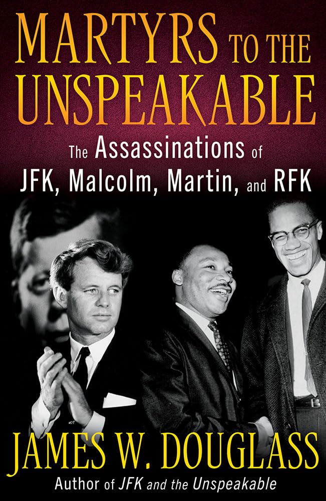 Martyrs to the Unspeakable: The Assassinations of Jfk, Malcolm, Martin, and Rfk Politics & History