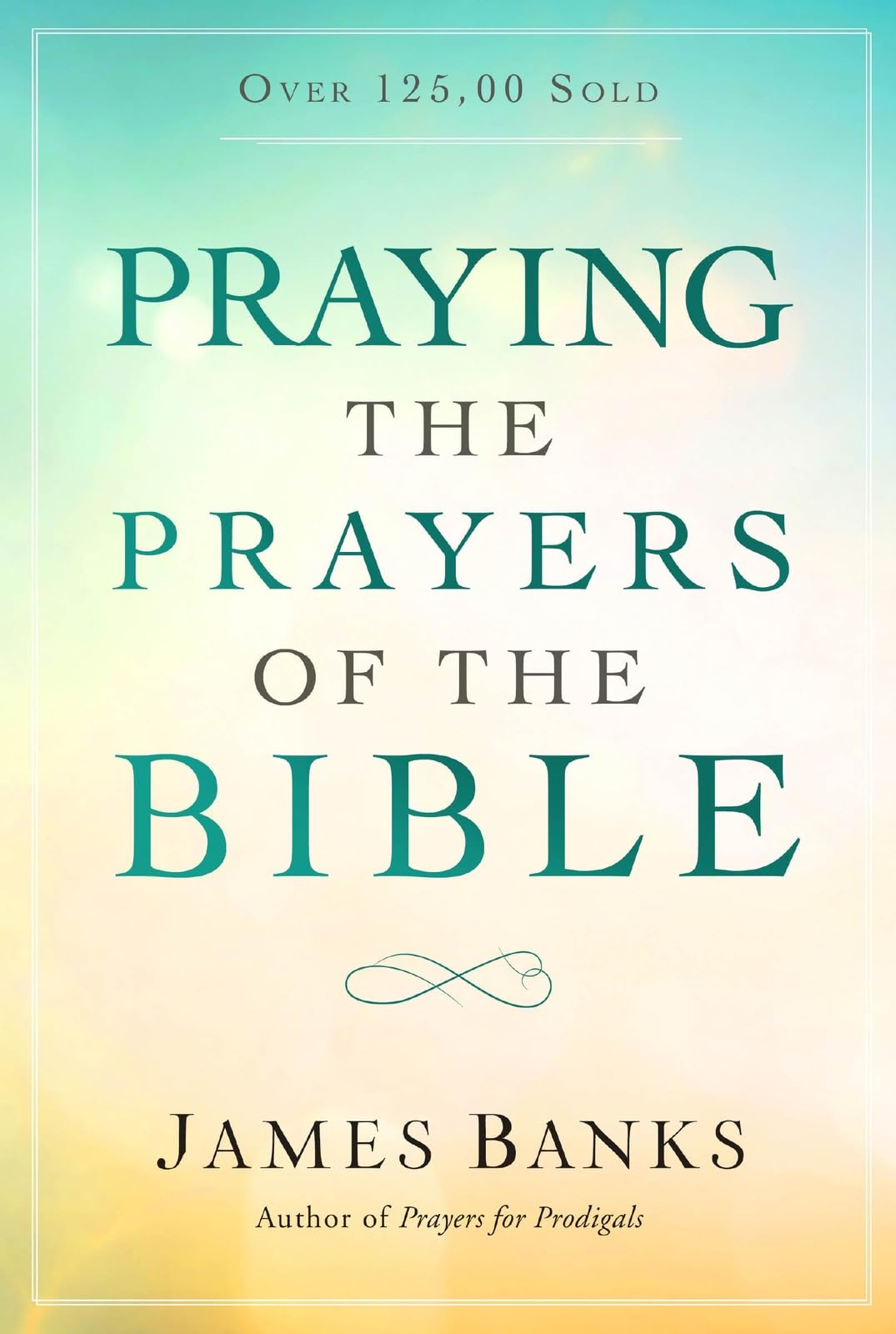 Praying the Prayers of the Bible: (A Topical Collection of Biblical Prayers to Prompt Daily Worship) Religion & Esotericism