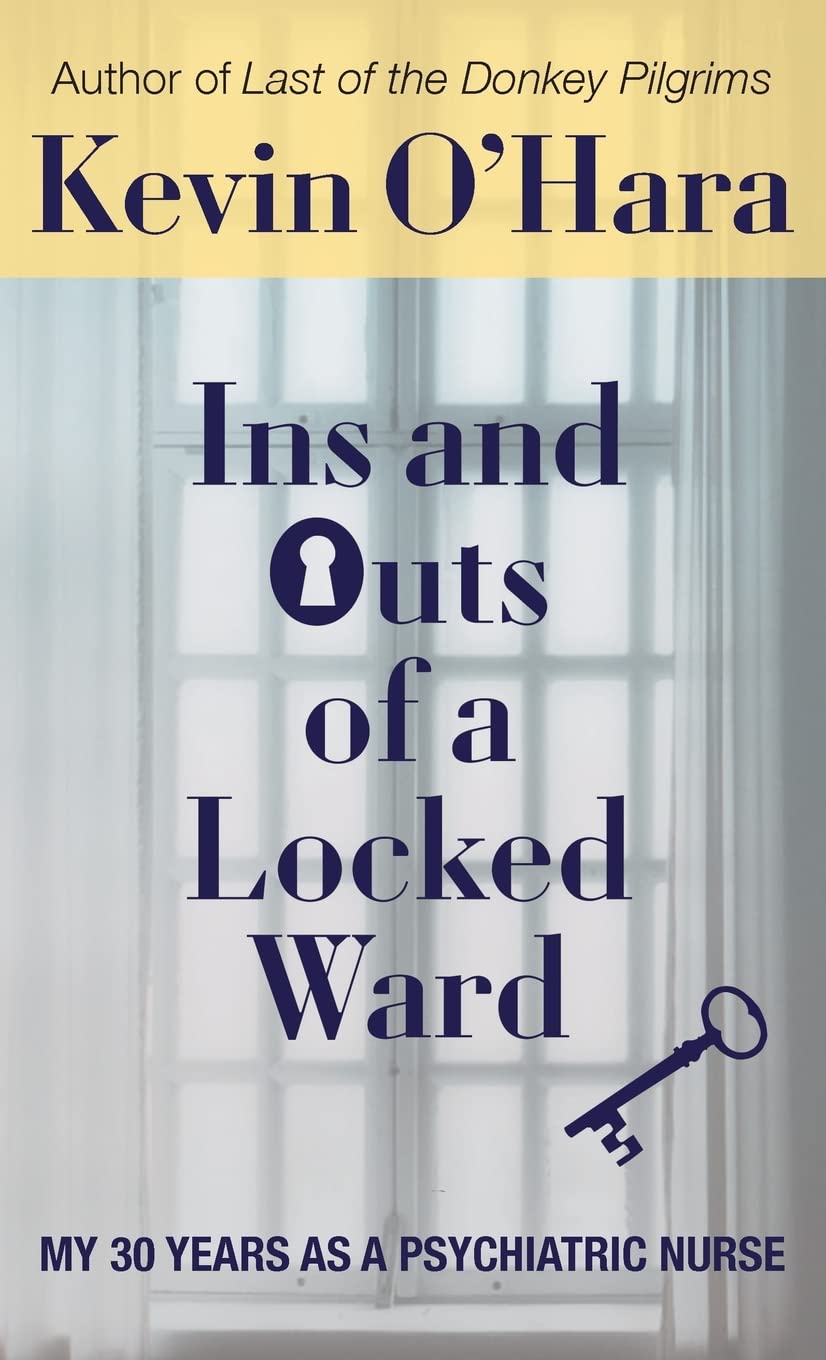 Ins and Outs of a Locked Ward: My 30 Years as a Psychiatric Nurse Memories