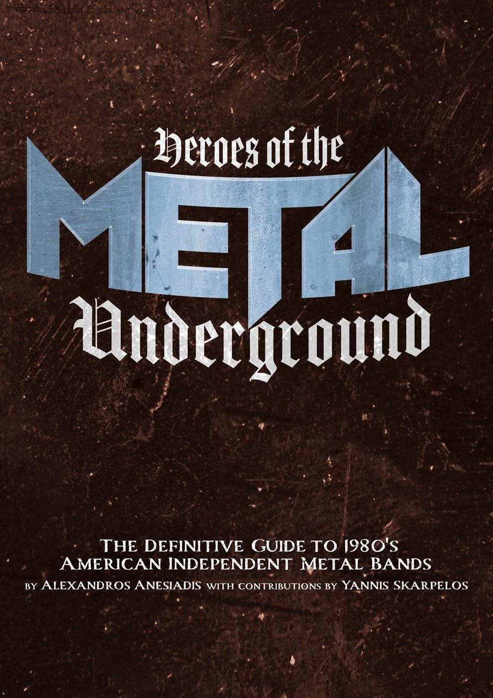 Heroes of the Metal Underground: The Definitive Guide to 1980s American Independent Metal Bands Arts & Music