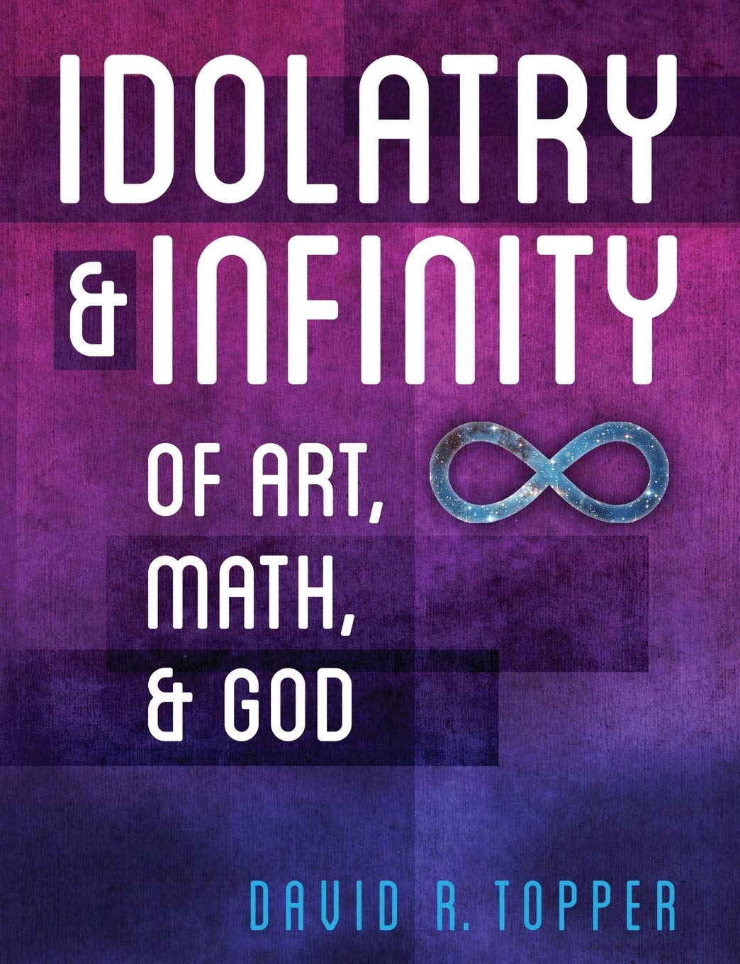 Idolatry and Infinity: Of Art, Math, and God Philosophy