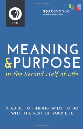 Meaning and Purpose in the Second Half of Life: A Guide to Finding What to Do with the Rest of Your Life Psychology
