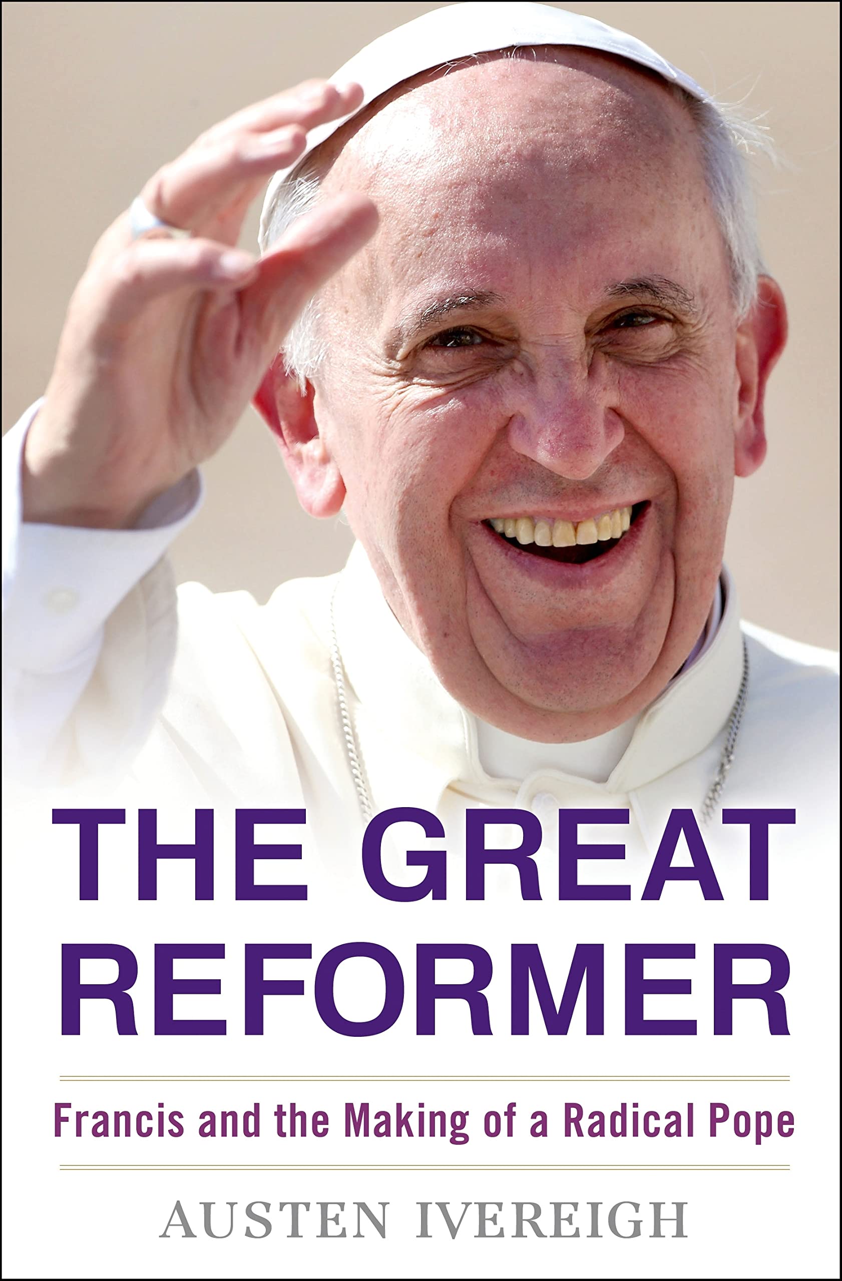 The Great Reformer: Francis and the Making of a Radical Pope Politics & Society