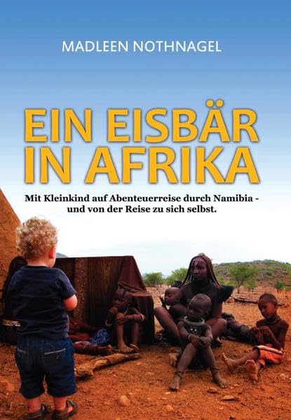 Ein Eisbär in Afrika: Mit Kleinkind auf Abenteuerreise durch Namibia - und von der Reise zu sich selbst book
