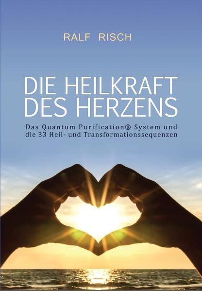Die Heilkraft des Herzens: Das Quantum Purification® System und die 33 Heil- und Transformationssequenzen Health, Nutrition & Fitness