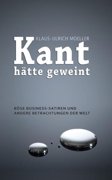 Kant hätte geweint: Böse Business-Satiren und andere Betrachtungen der Welt Contemporary literature