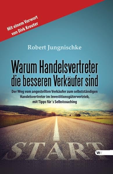Warum Handelsvertreter die besseren Verkäufer sind: Der Weg vom angestellten Verkäufer zum selbstständigen Handelsvertreter im Investitionsgütervertrieb, mit Tipps für´s Selbstcoaching Business, Finance & Career