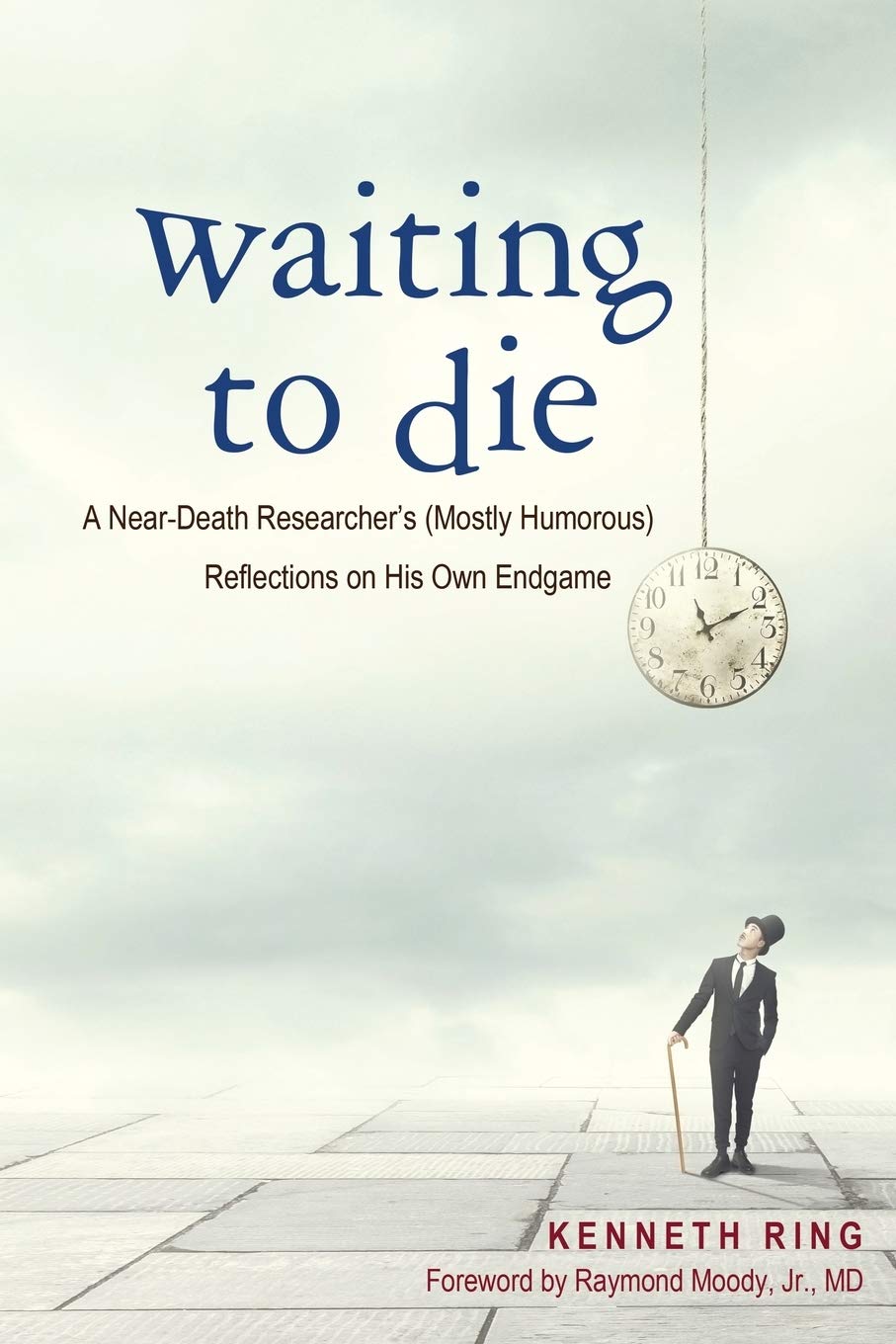 Waiting to Die: A Near-Death Researcher's (Mostly Humorous) Reflections on His Own Endgame Essays & Short Stories