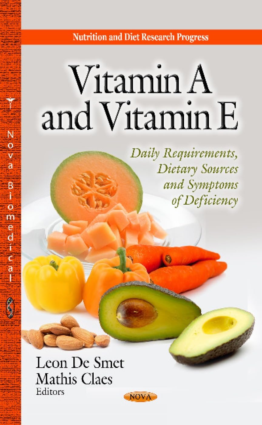 Vitamin A and Vitamin E: Daily Requirements, Dietary Sources and Symptoms of Deficiency: Daily Requirements, Dietary Sources & Symptoms of Deficiency (Nutrition and Diet Research Progress) Health, Nutrition & Fitness