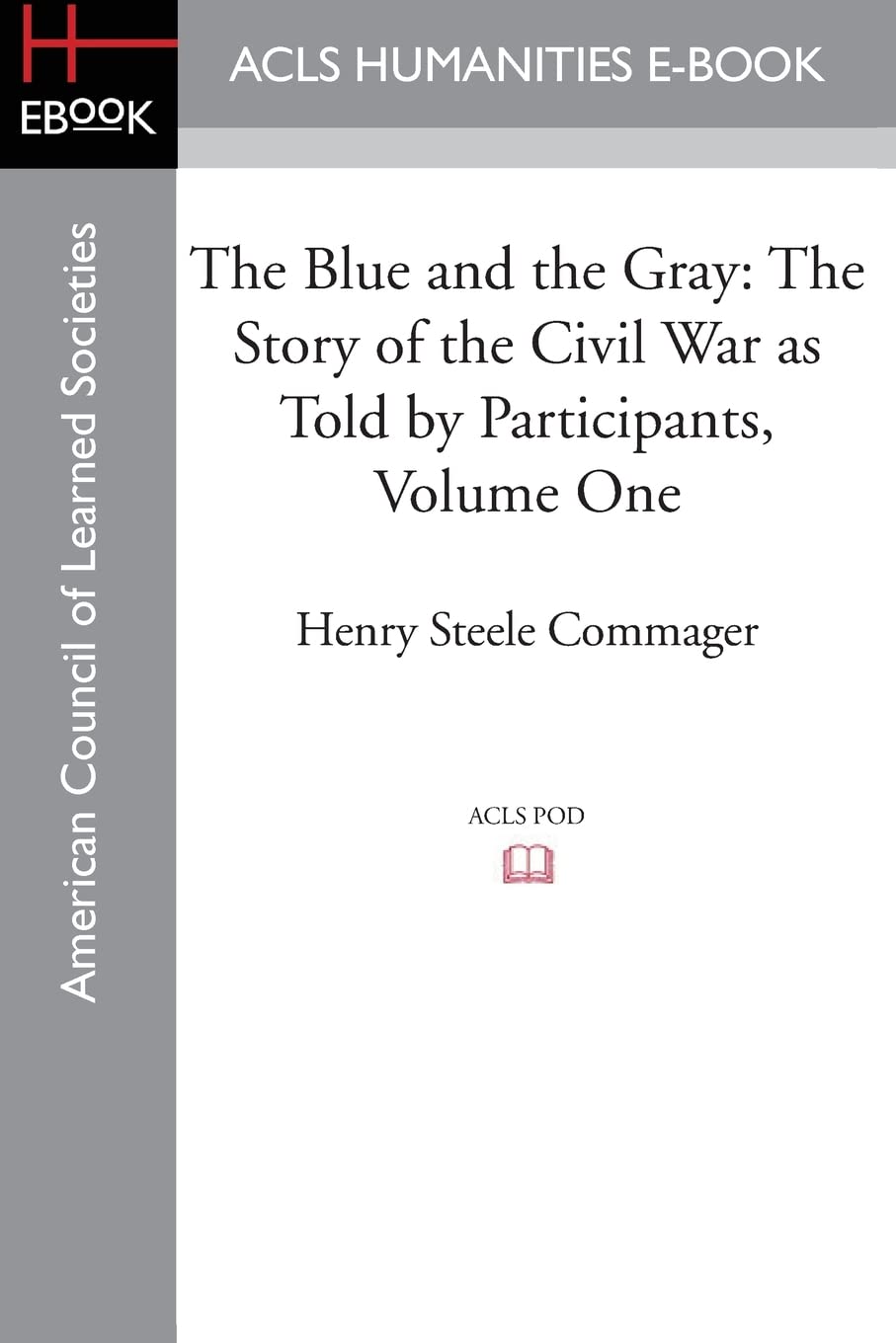 The Blue and the Gray: The story of the Civil War as told by Participants, Volume One: The Nomination of Lincoln to the Eve of Gettysburg Social Sciences