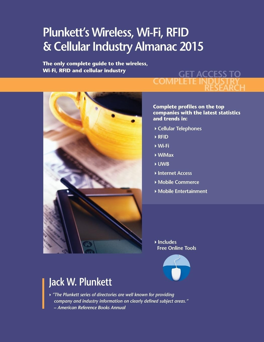 Plunkett's Wireless, Wi-Fi, RFID & Cellular Industry Almanac 2015: Wireless, Wi-Fi, RFID & Cellular Industry Market Research, Statistics, Trends & Leading Companies Media & Communication