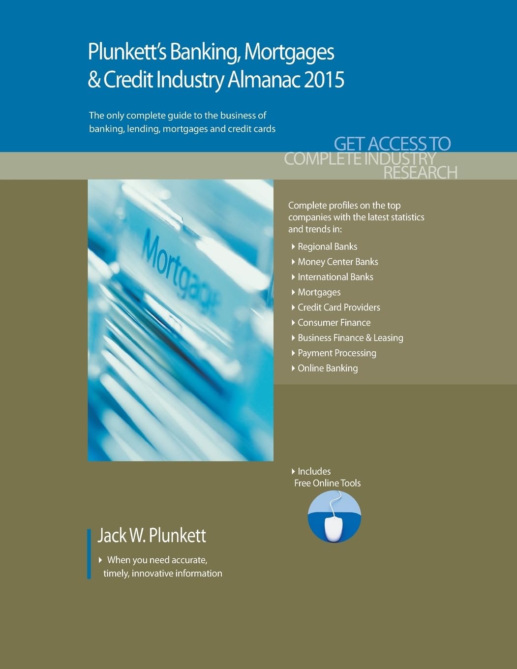 Plunkett's Banking, Mortgages & Credit Industry Almanac 2015: The only comprehensive guide to the banking industry: Banking, Mortgages & Credit ... Companies (Plunkett's Industry Almanacs) Business, Finance & Career