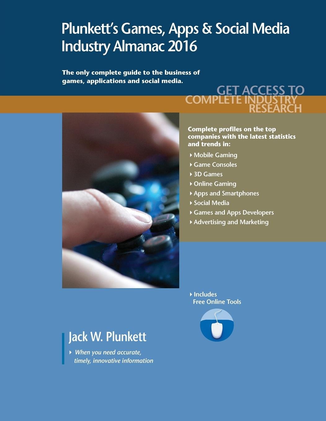 Plunkett's Games, Apps & Social Media Industry Almanac 2016: The Only Complete Guide to the Business of Games, Mobile Applications and Social Media Business, Finance & Career