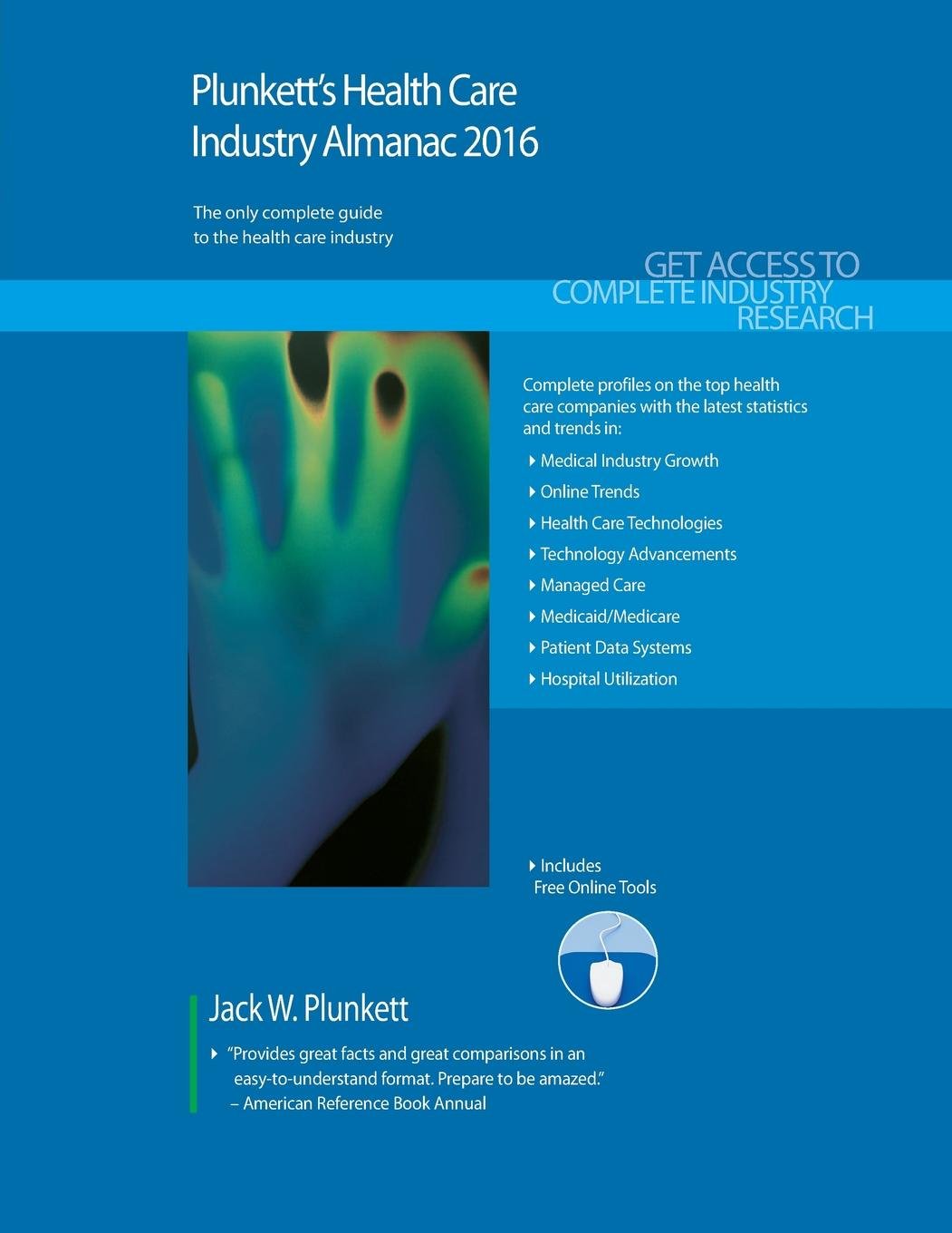 Plunkett's Health Care Industry Almanac 2016: The Only Comprehensive Guide to the Health Care Industry: Health Care Industry Market Research, Statistics, Trends & Leading Companies Medicine