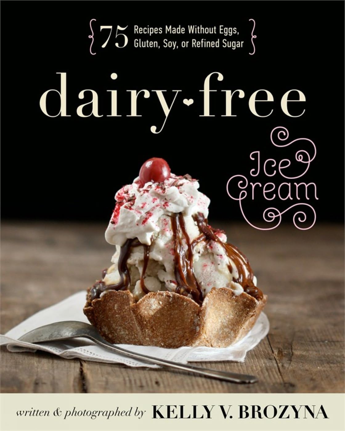 Dairy-Free Ice Cream: 75 Recipes Made Without Eggs, Gluten, Soy, or Refined Sugar Leisure, Home & Garden