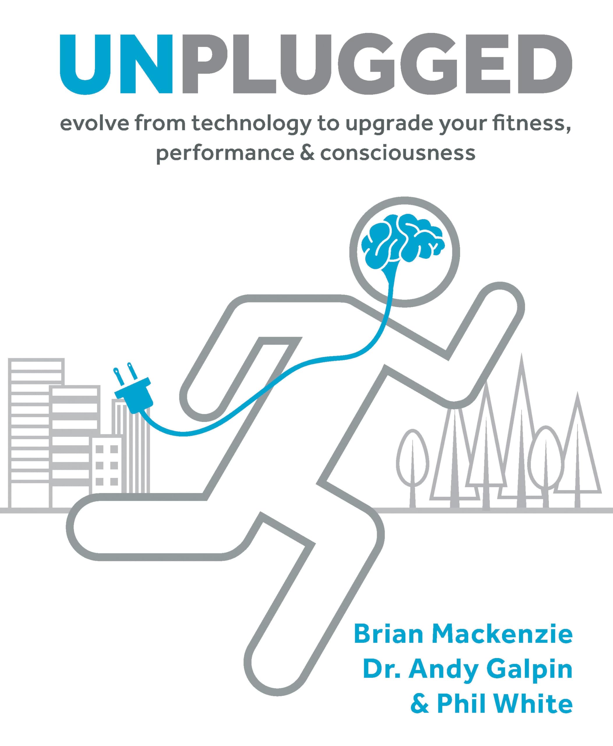 Unplugged: Evolve from Technology to Upgrade Your Fitness, Performance & Consciousness Medicine