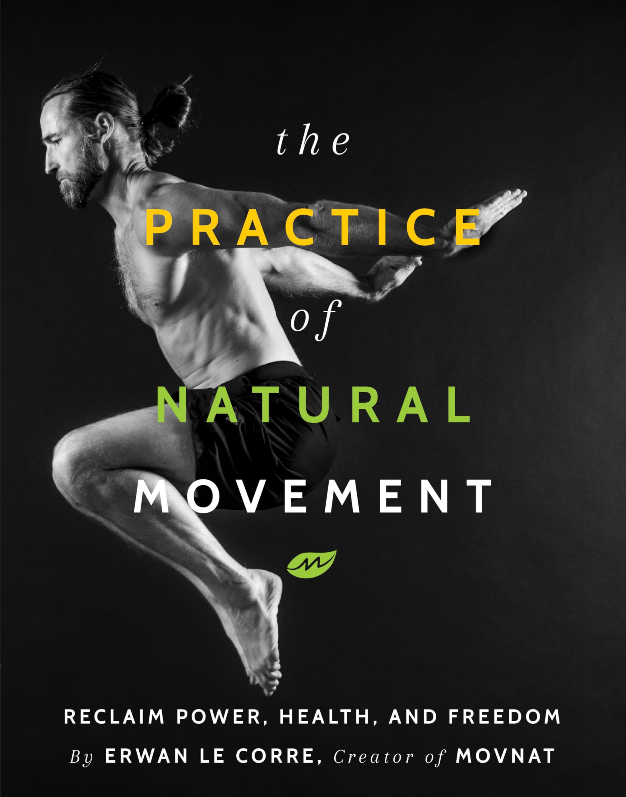The Practice Of Natural Movement: Reclaim Power, Health, and Freedom Medicine