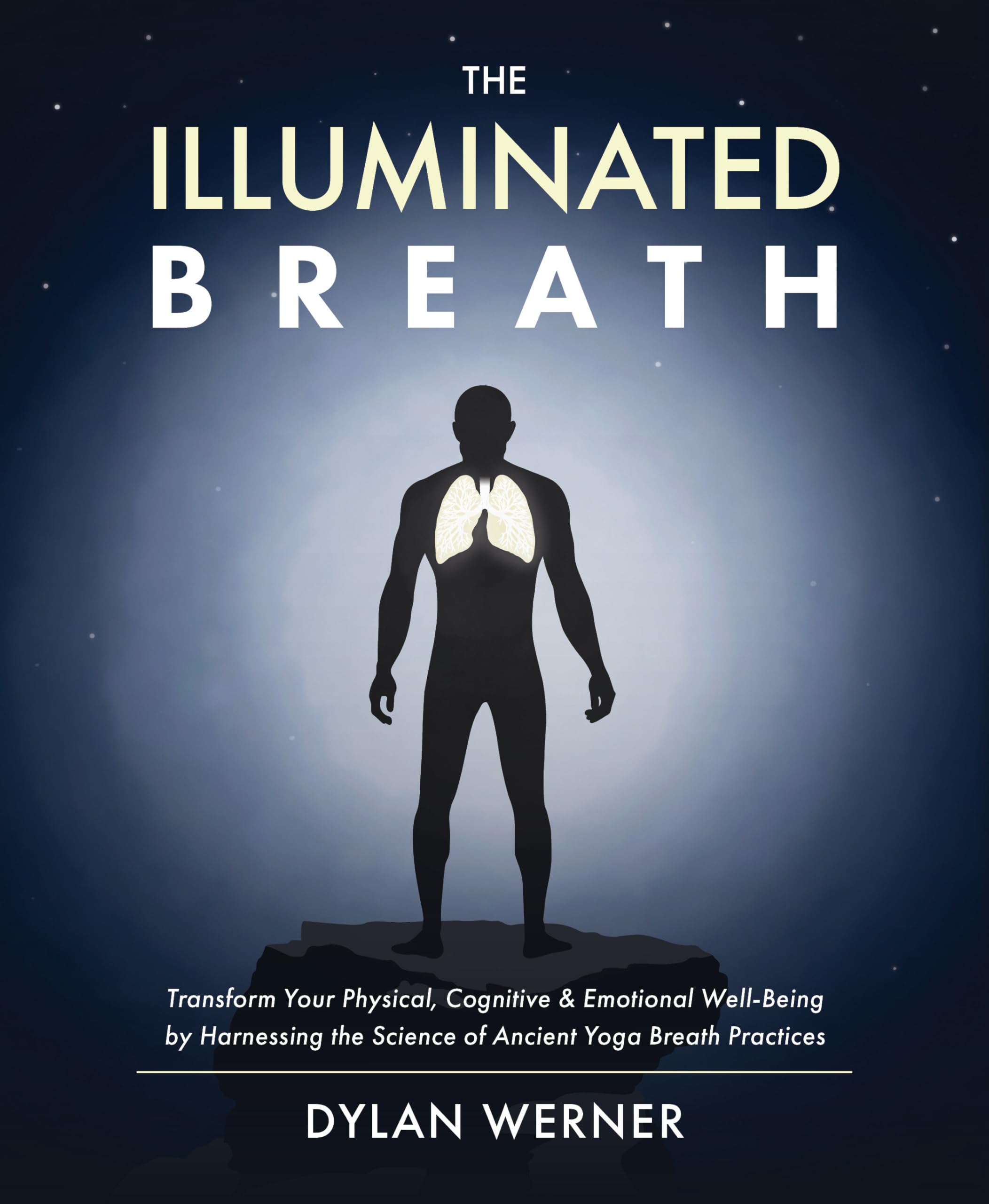 The Illuminated Breath: Transform Your Physical, Cognitive & Emotional Well-being by Harnessing the Science of Ancient Yoga Breath Practices Medicine
