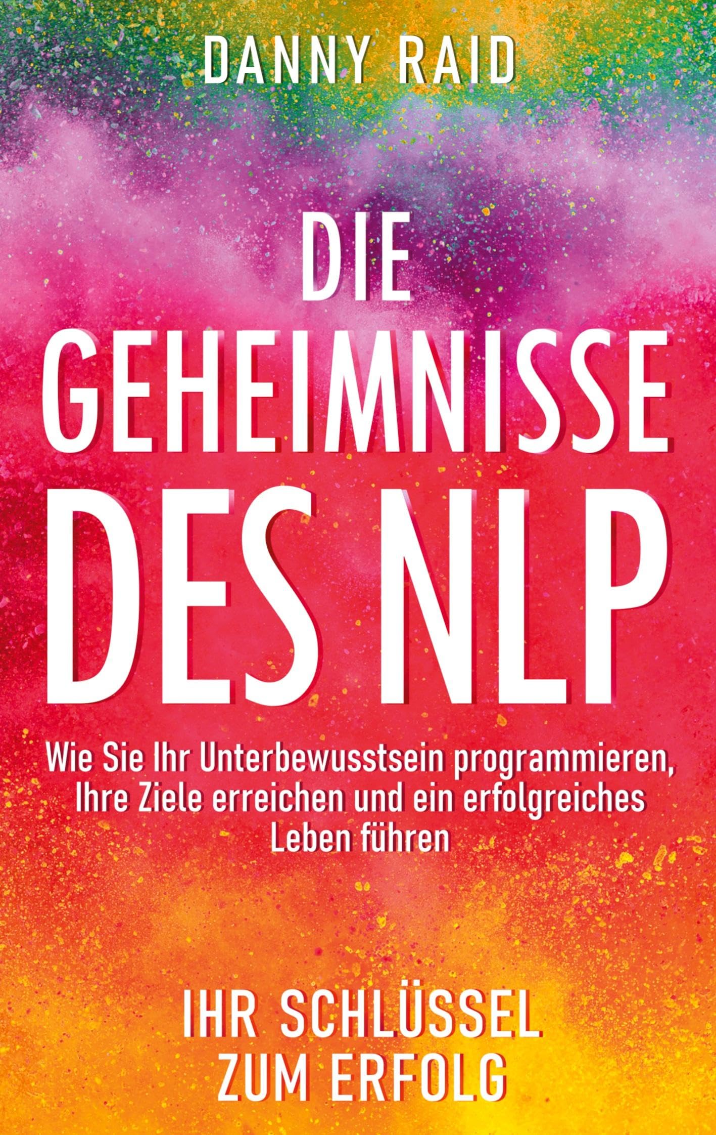 Die Geheimnisse des NLP: Wie Sie Ihr Unterbewusstsein programmieren, Ihre Ziele erreichen und ein erfolgreiches Leben führen Business, Finance & Career